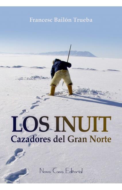 Los Inuit, cazadores del Gran Norte | 9788416281442 | Bailon Trueba, Francesc