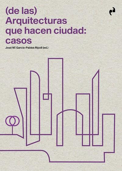 (DE LAS) ARQUITECTURAS QUE HACEN CIUDAD: CASOS | 9788417905934 | VV.AA. / GARCÍA-PABLOS RIPOLL, JOSÉ MARÍA