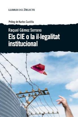 Els CIE o la il·legalitat institucional | 9788494582677 | Raquel Gámez Serrano