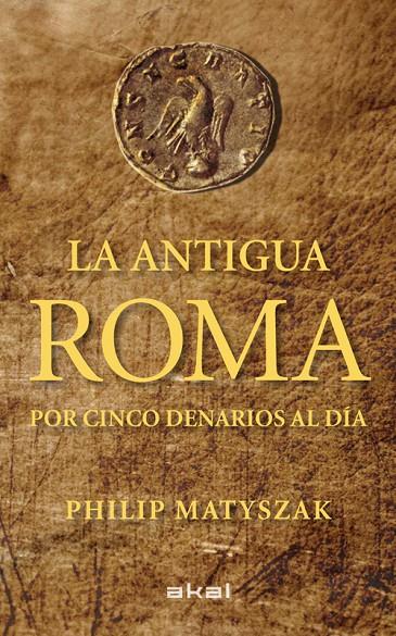 La antigua Roma por cinco denarios al día | 9788446035503 | Matyszak, Philip