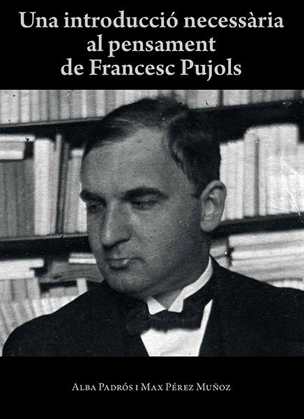 Una introducció necessària al pensament de Francesc Pujols | 9788416445424 | Alba Padrós, Max Pérez Muñoz