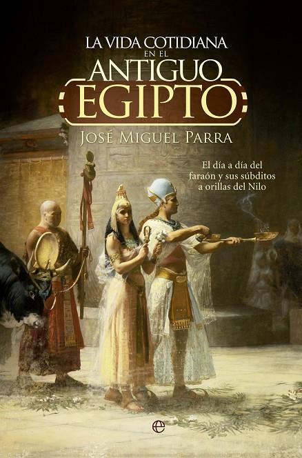 La vida cotidiana en el Antiguo Egipto. | 9788490604700 | Parra Ortiz, José Miguel