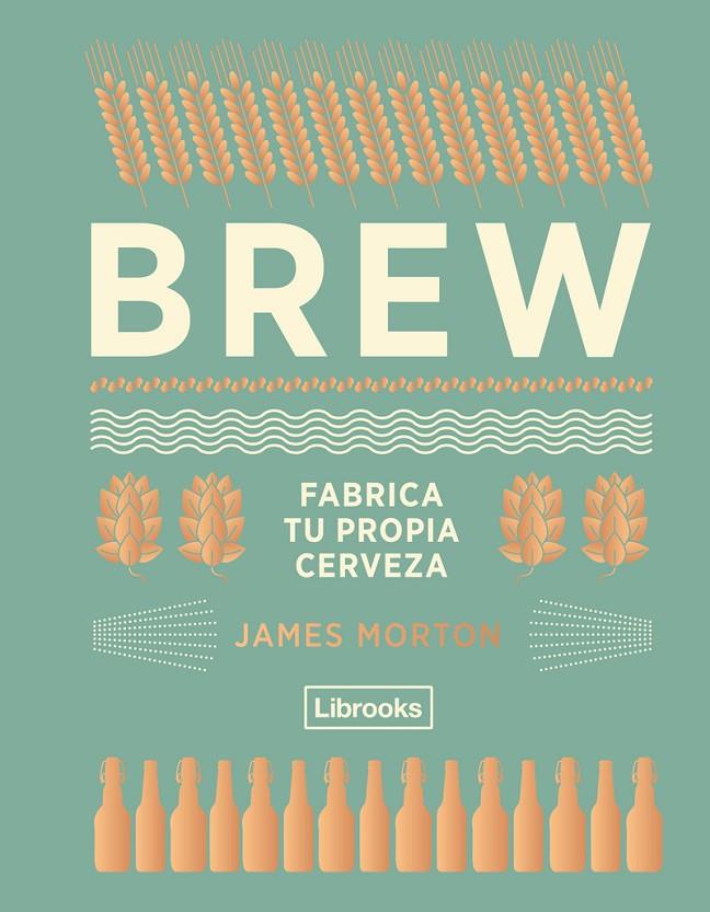 Brew. Fabrica tu propia cerveza | 9788494574351 | Morton James