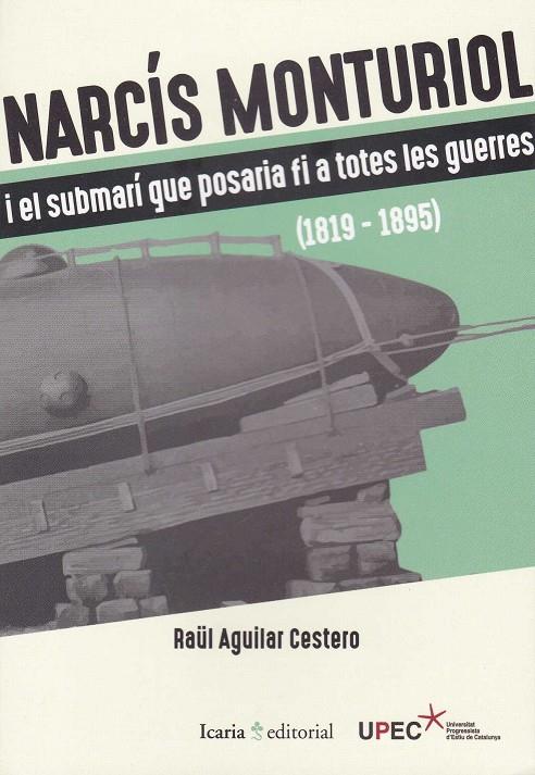 Narcís Monturiol i el submarí que posaria fi a totes les guerres | 9788498888522 | Raül Aguilar Cestero