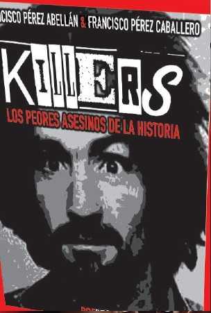 Killers. Los peores asesinos de la historia | 9788494446917 | PÉREZ ABELLÁN, FRANCISCO / PÉREZ CABALLERO, FRANCISCO